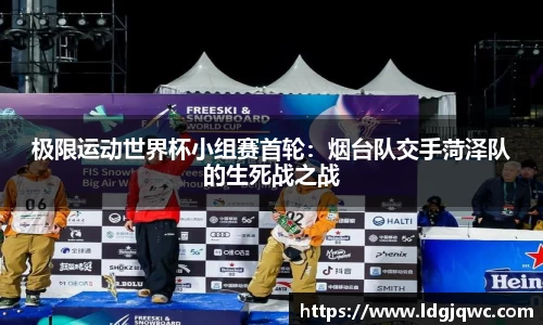 极限运动世界杯小组赛首轮：烟台队交手菏泽队的生死战之战