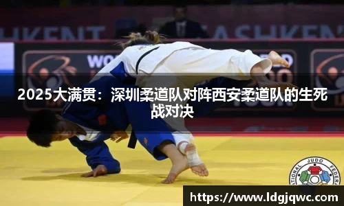 2025大满贯：深圳柔道队对阵西安柔道队的生死战对决
